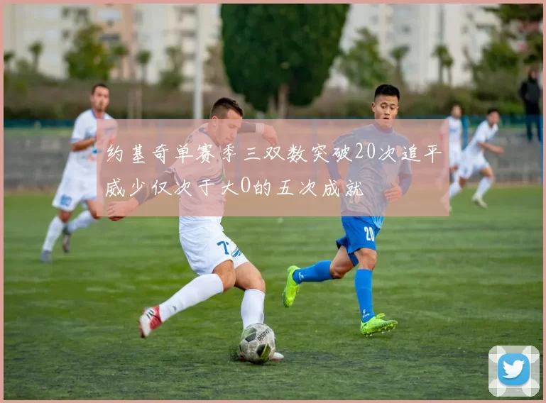 约基奇单赛季三双数突破20次追平威少仅次于大O的五次成就